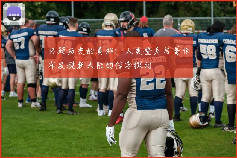 怀疑历史的真相：人类登月与哥伦布发现新大陆的信念探讨